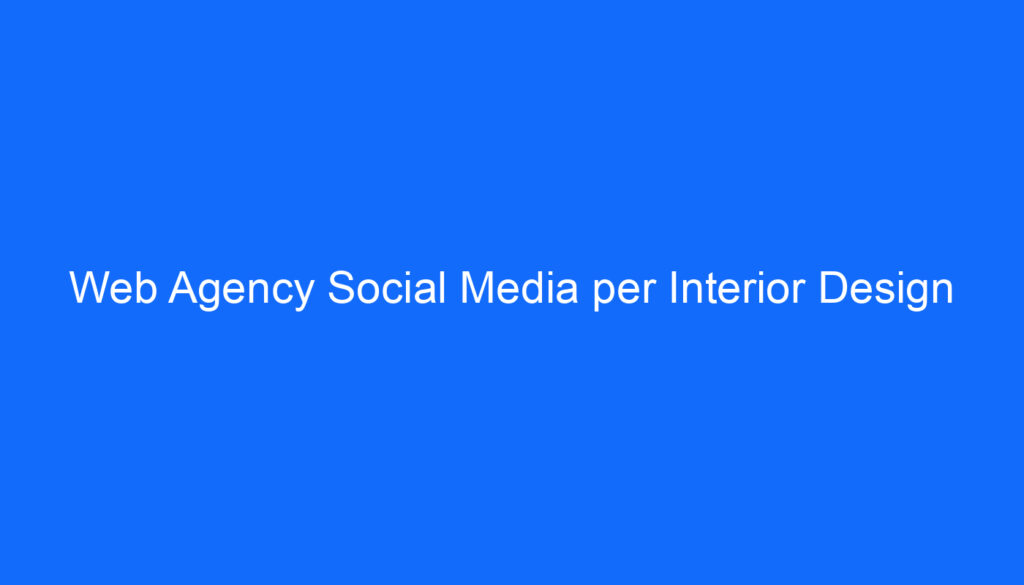 Web Agency Social Media per Interior Design