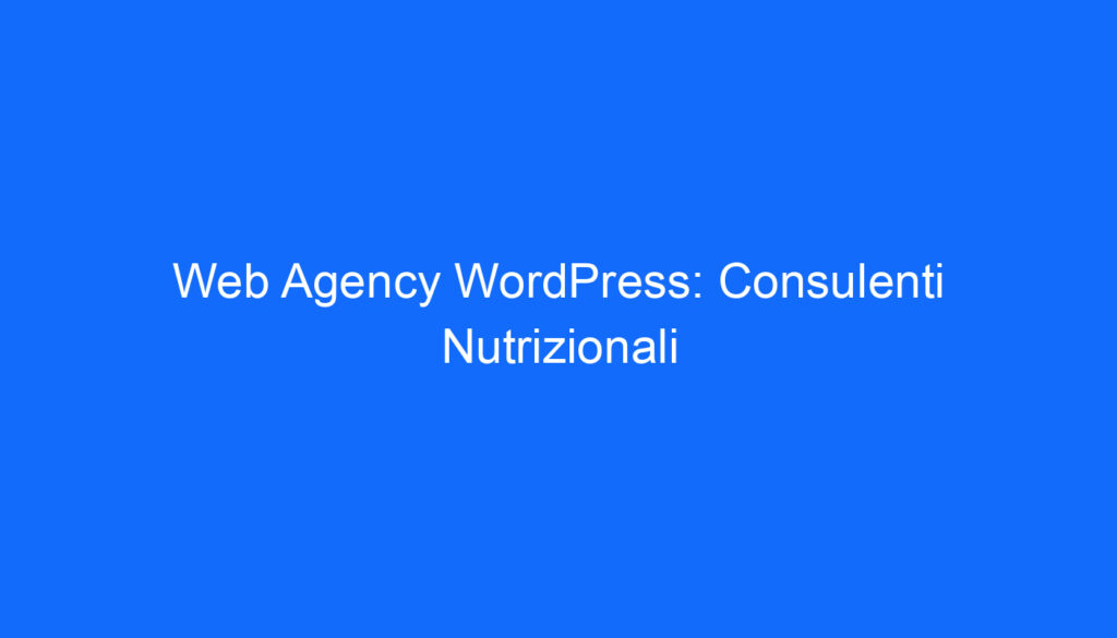 Web Agency WordPress: Consulenti Nutrizionali