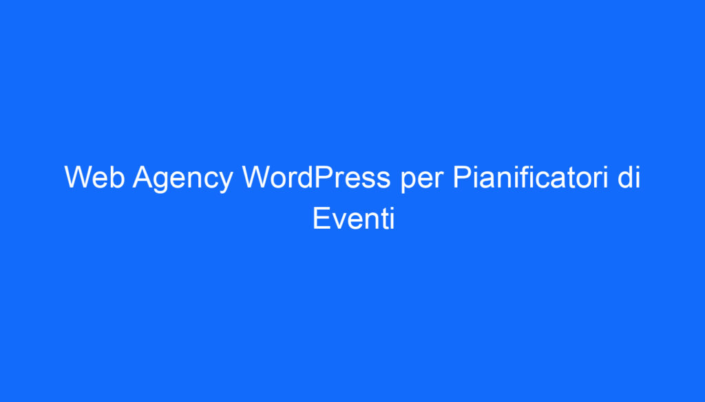 Web Agency WordPress per Pianificatori di Eventi