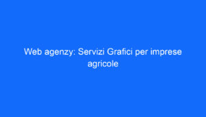Web agenzy: Servizi Grafici per imprese agricole