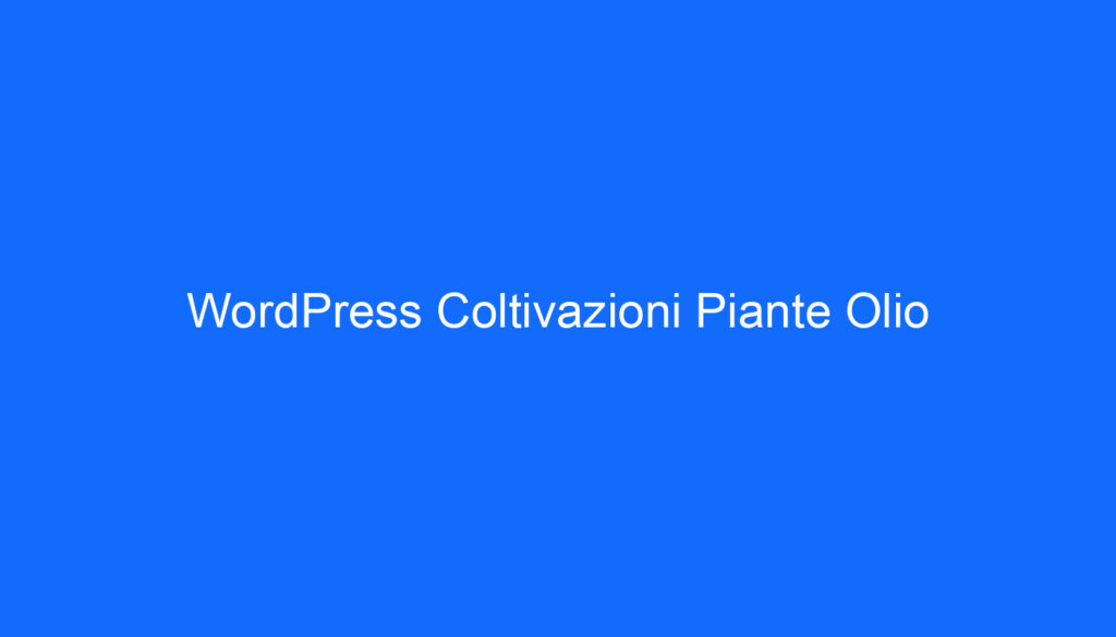 WordPress Coltivazioni Piante Olio