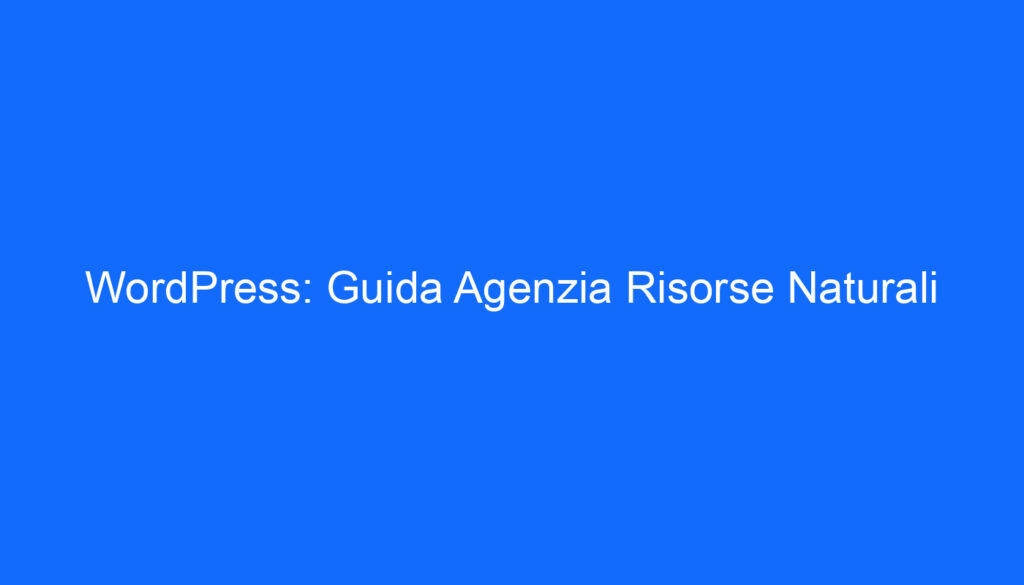 WordPress: Guida Agenzia Risorse Naturali