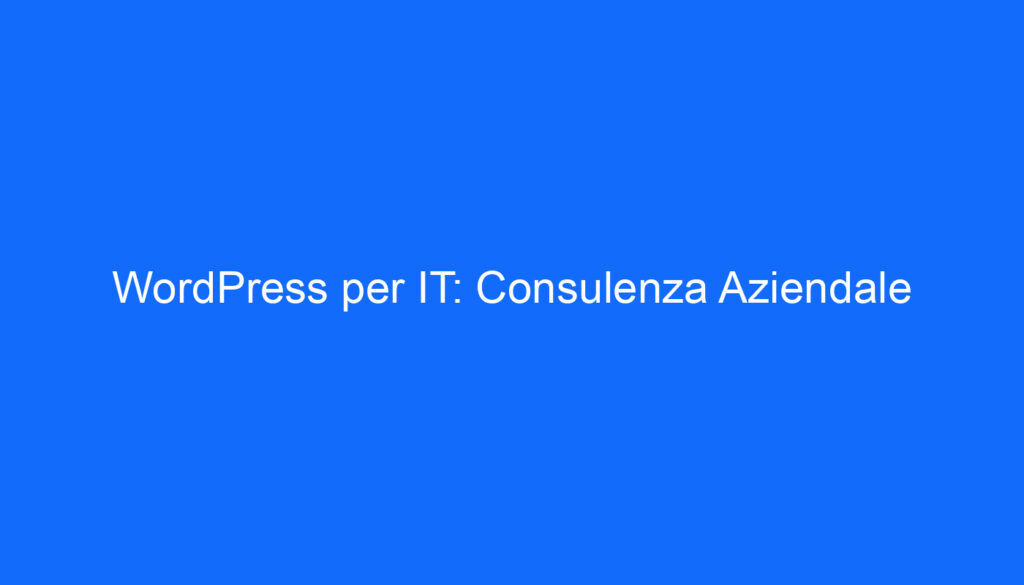 WordPress per IT: Consulenza Aziendale