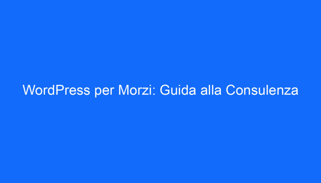 WordPress per Morzi: Guida alla Consulenza