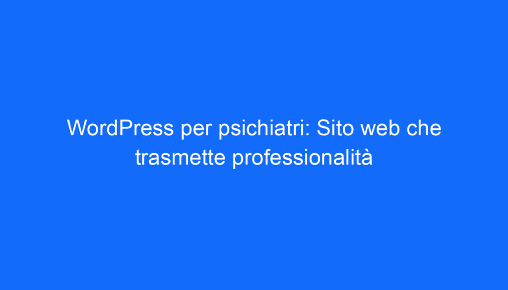 WordPress per psichiatri: Sito web che trasmette professionalità
