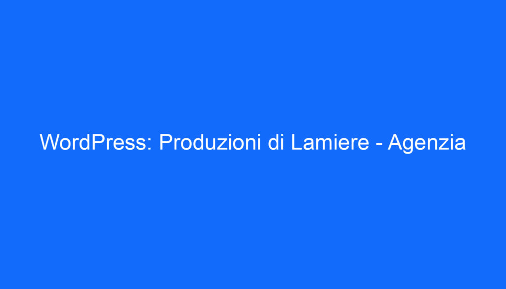 WordPress: Produzioni di Lamiere Agenzia