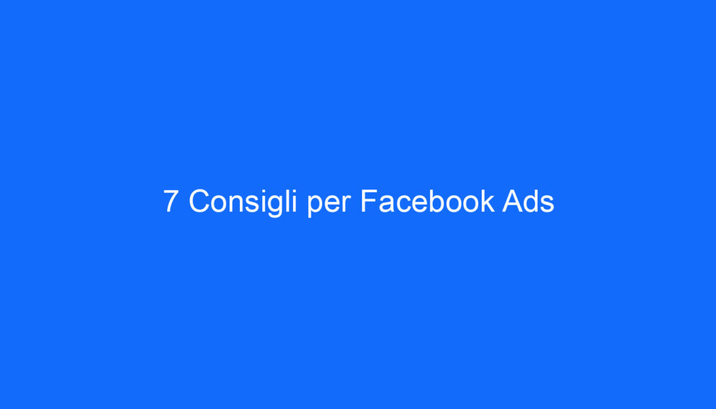 7 Consigli per Facebook Ads