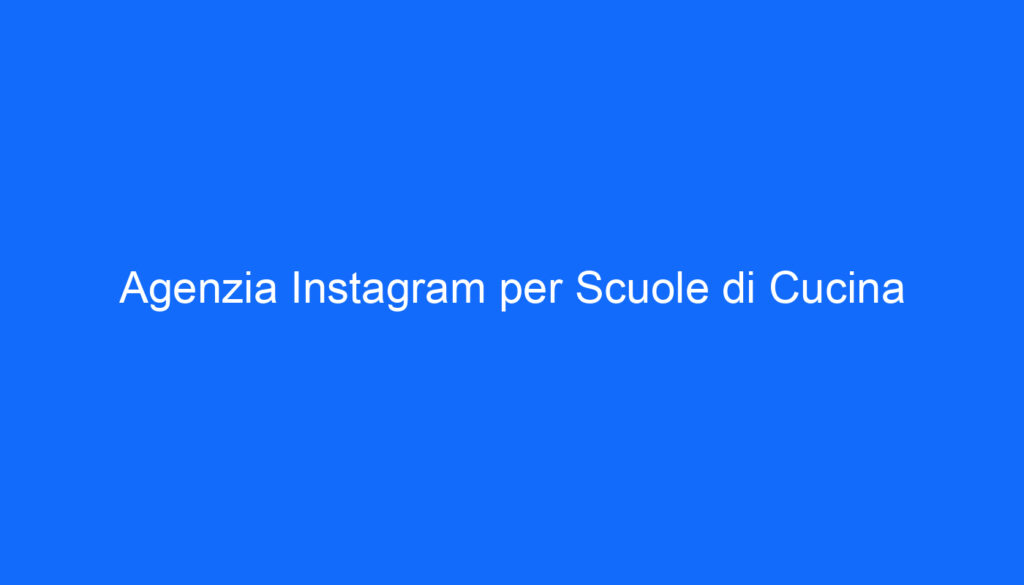 Agenzia Instagram per Scuole di Cucina