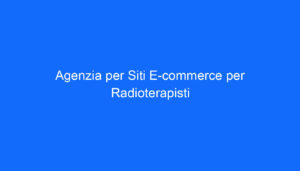 Agenzia per Siti E commerce per Radioterapisti