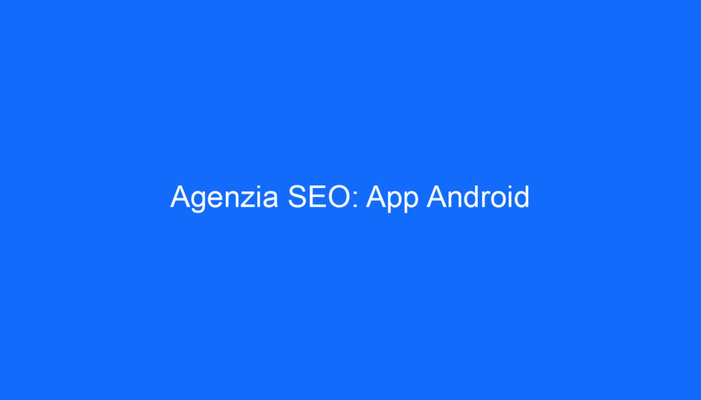Agenzia SEO: App Android