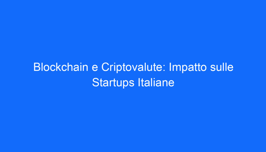 Blockchain e Criptovalute: Impatto sulle Startups Italiane