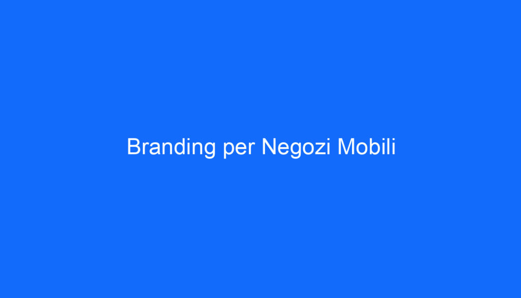 Branding per Negozi Mobili