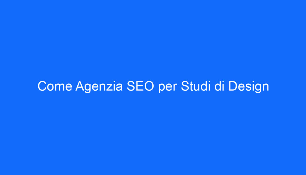 Come Agenzia SEO per Studi di Design