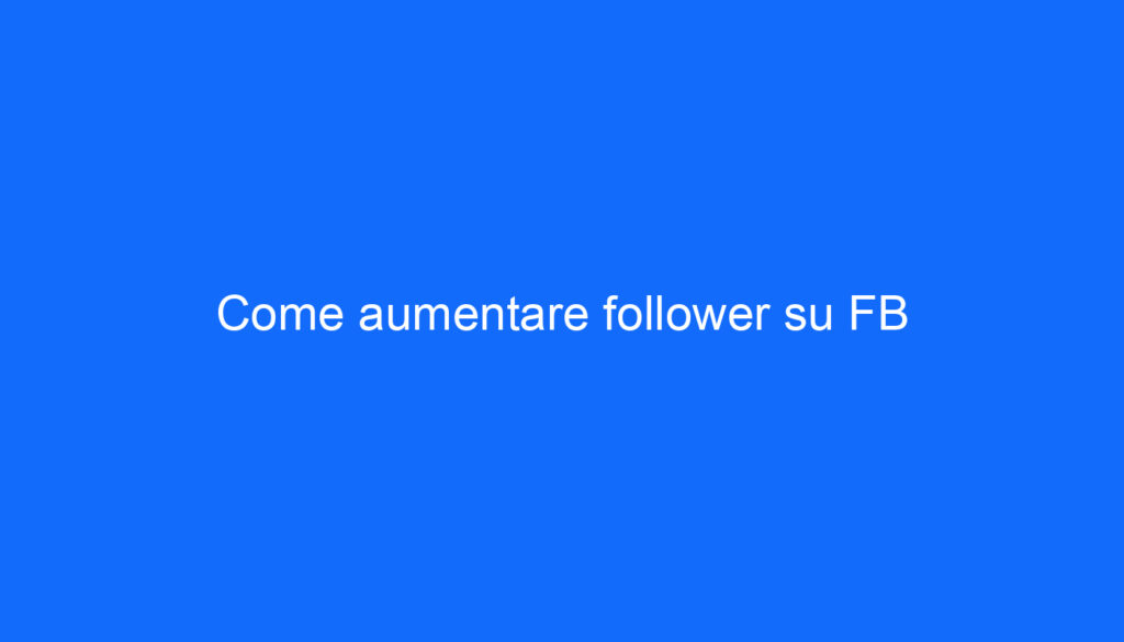 Come aumentare follower su FB