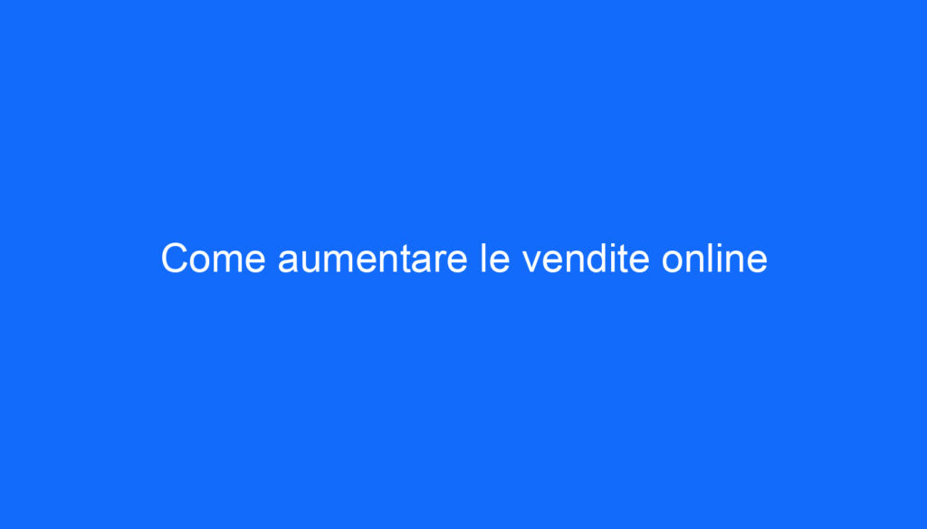 Come aumentare le vendite online