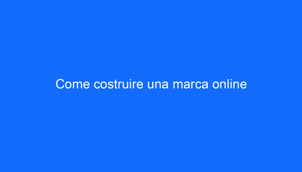 Come costruire una marca online