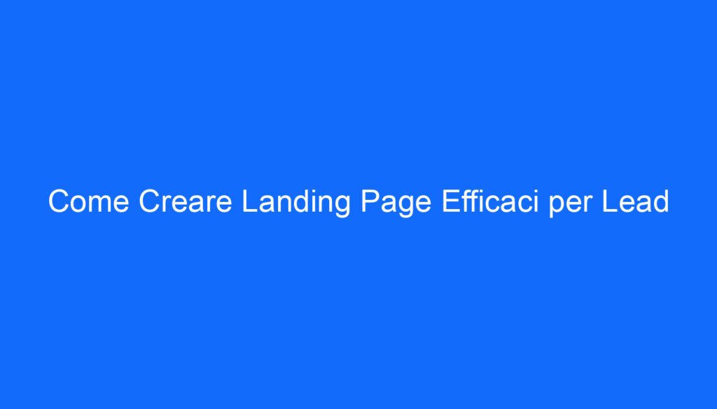 Come Creare Landing Page Efficaci per Lead