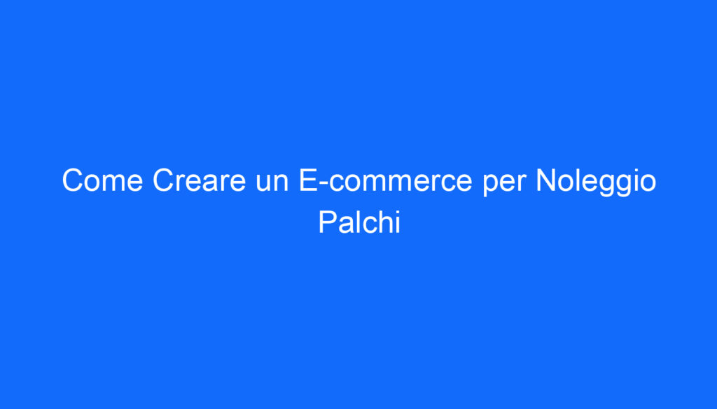 Come Creare un E commerce per Noleggio Palchi