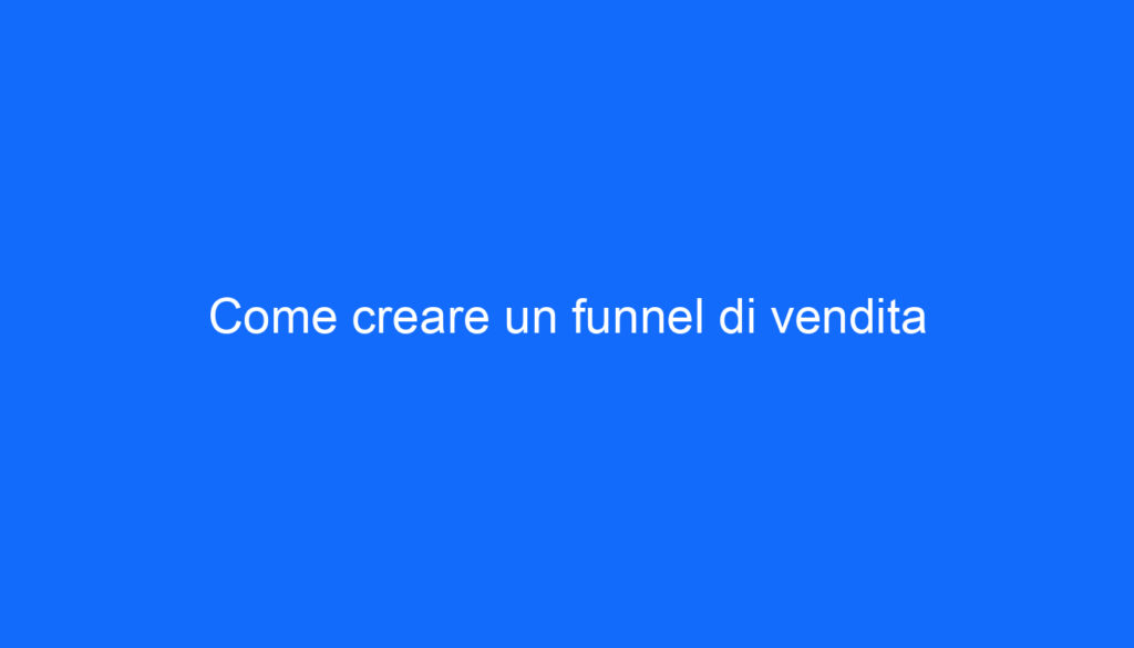 Come creare un funnel di vendita