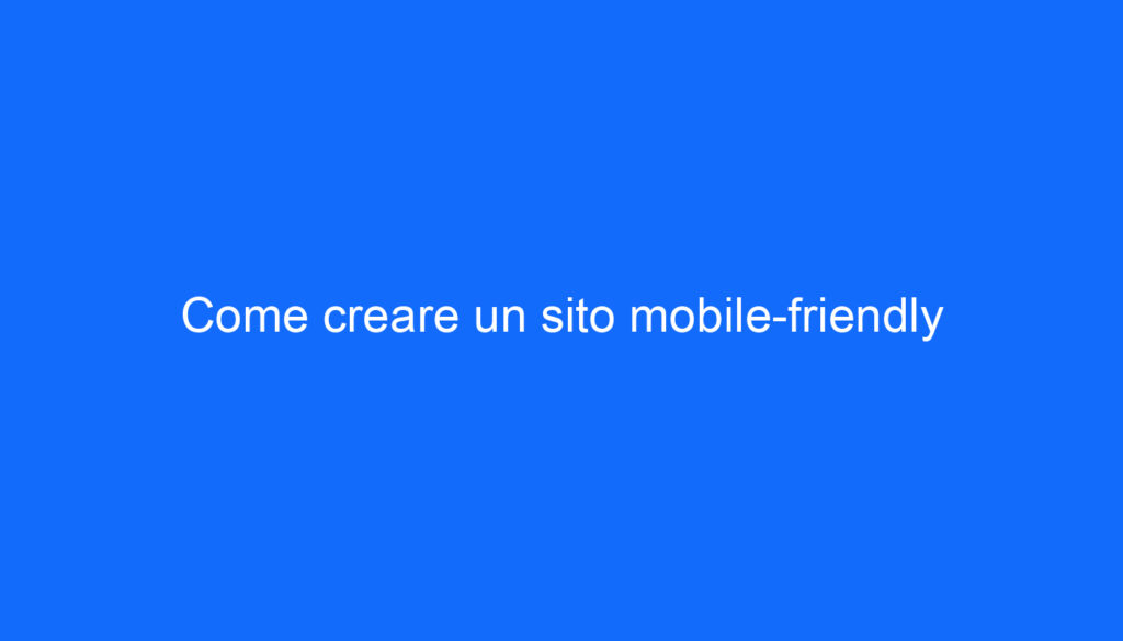Come creare un sito mobile friendly