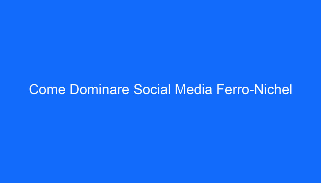 Come Dominare Social Media Ferro Nichel