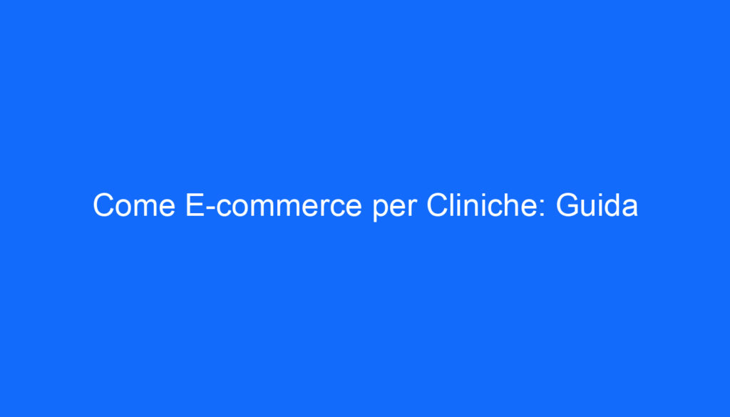 Come E commerce per Cliniche: Guida