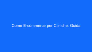 Come E commerce per Cliniche: Guida