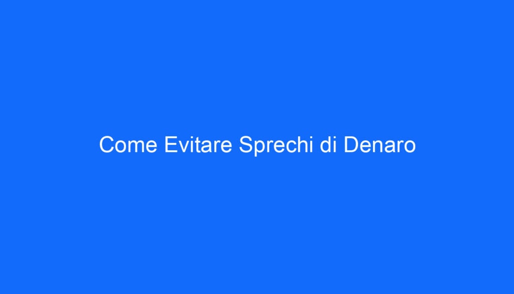 Come Evitare Sprechi di Denaro