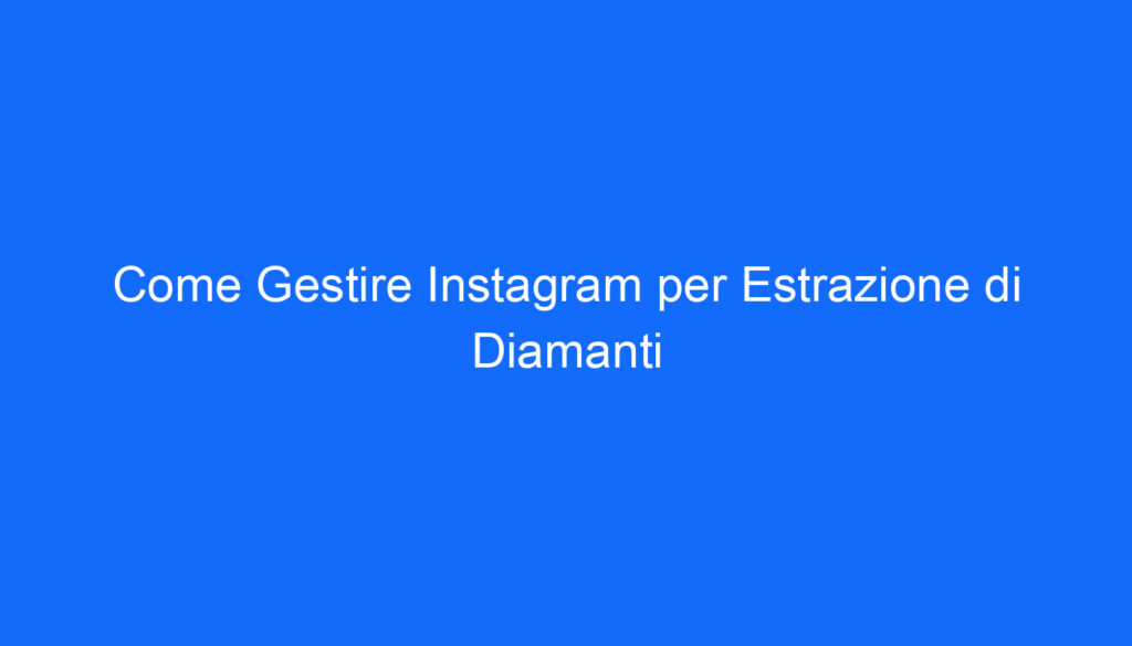 Come Gestire Instagram per Estrazione di Diamanti