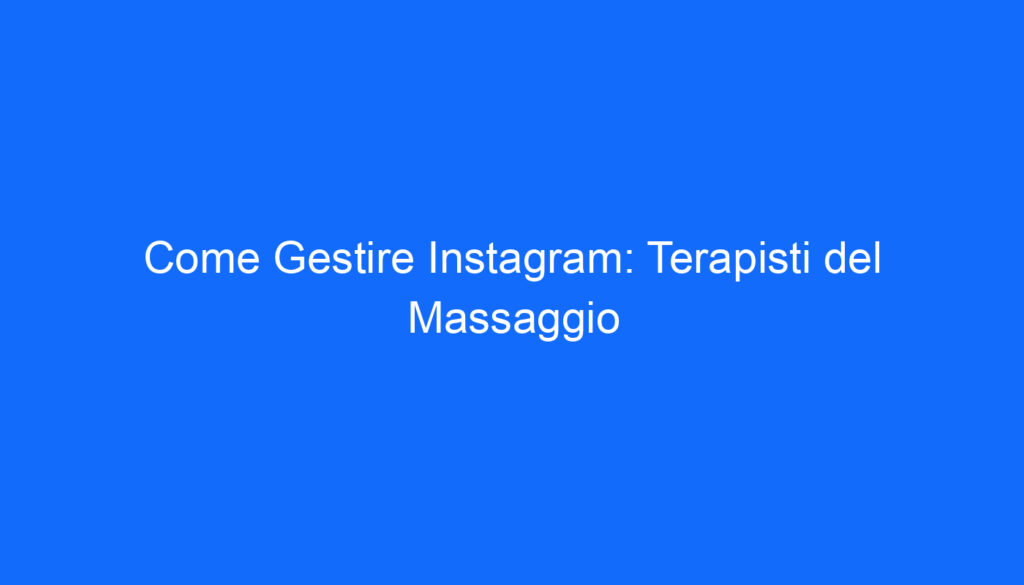 Come Gestire Instagram: Terapisti del Massaggio
