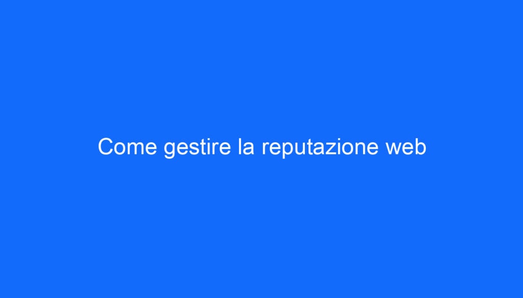 Come gestire la reputazione web