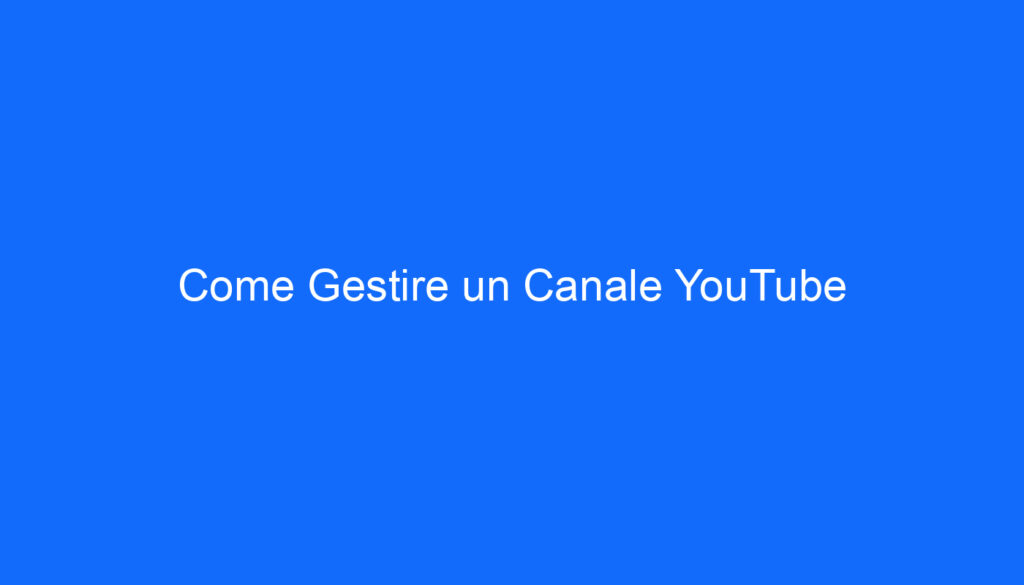 Come Gestire un Canale YouTube