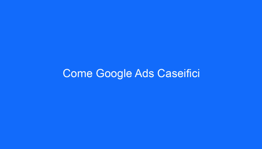 Come Google Ads Caseifici