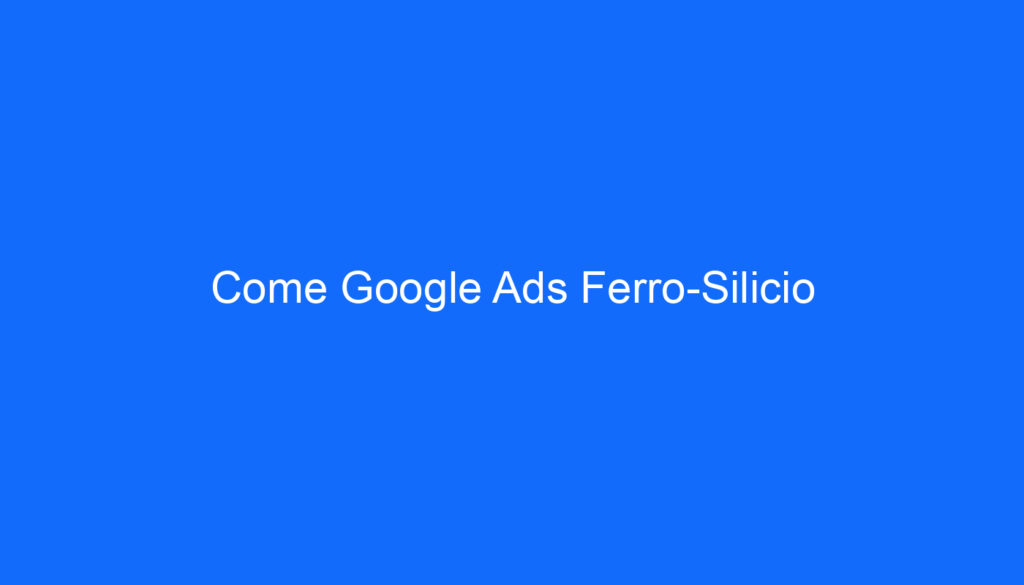 Come Google Ads Ferro Silicio