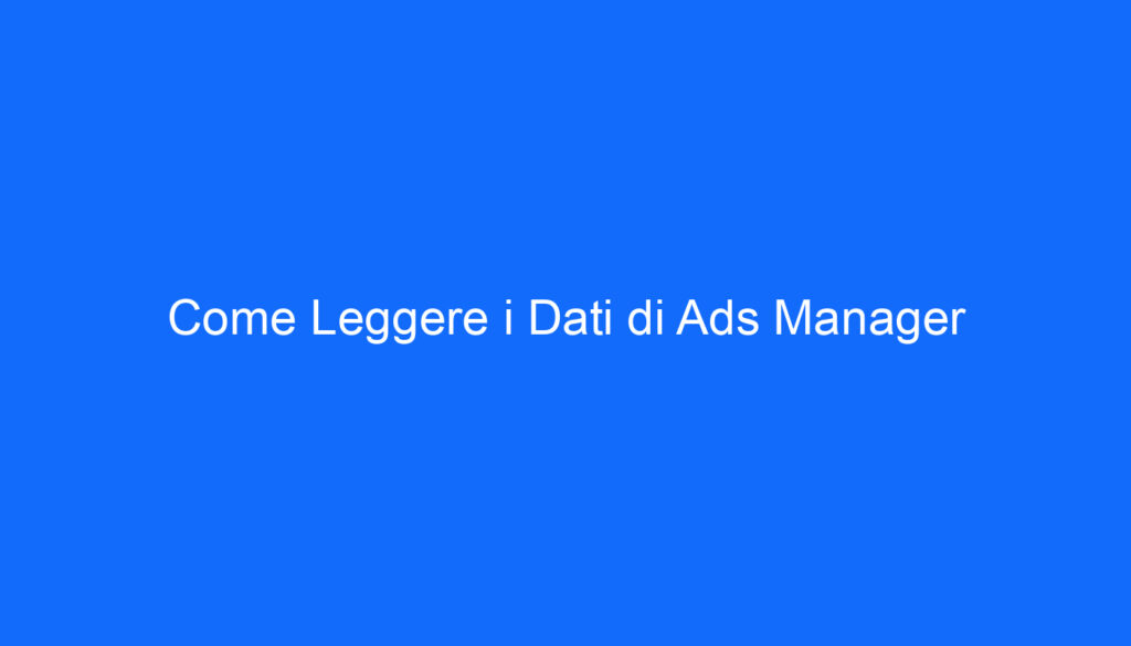 Come Leggere i Dati di Ads Manager