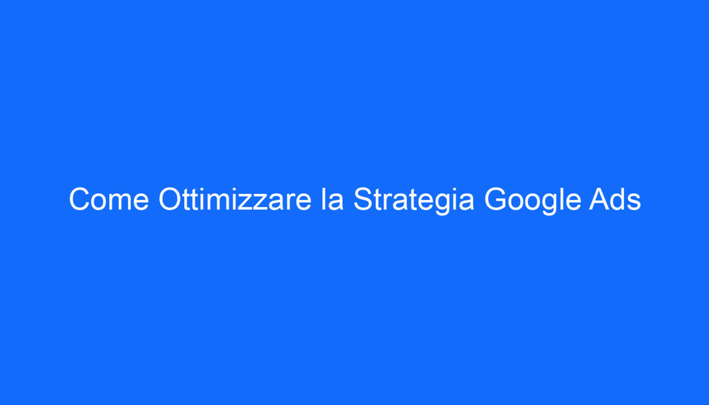 Come Ottimizzare la Strategia Google Ads