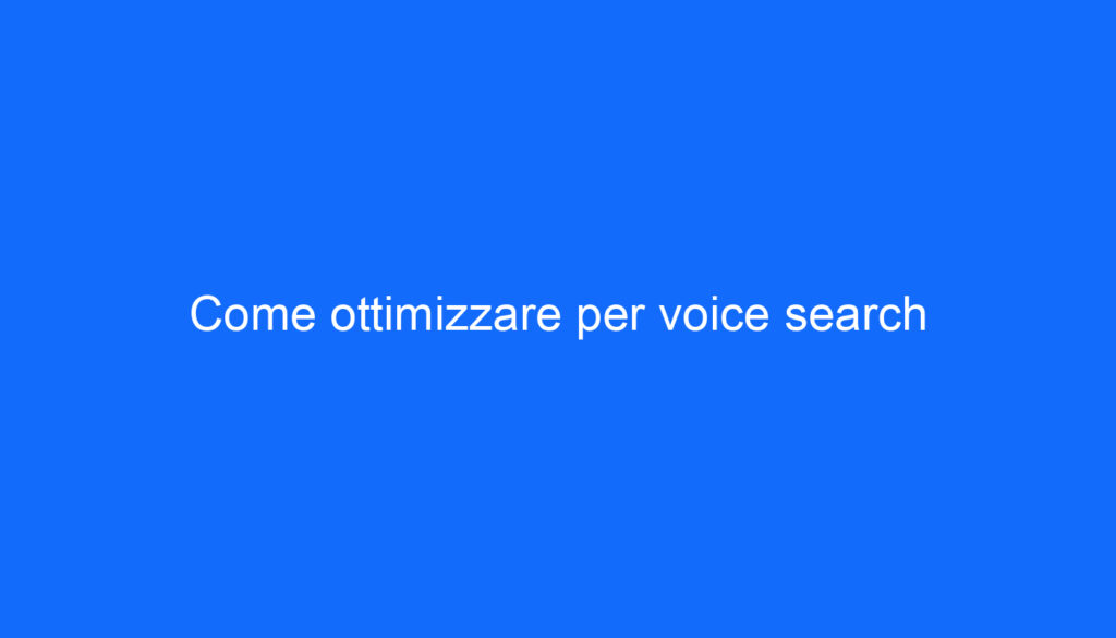 Come ottimizzare per voice search