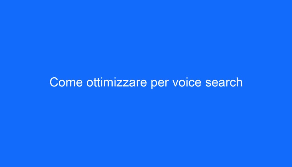 Come ottimizzare per voice search