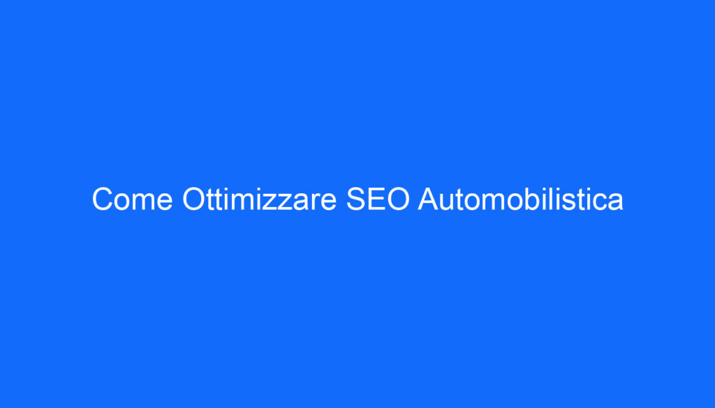 Come Ottimizzare SEO Automobilistica
