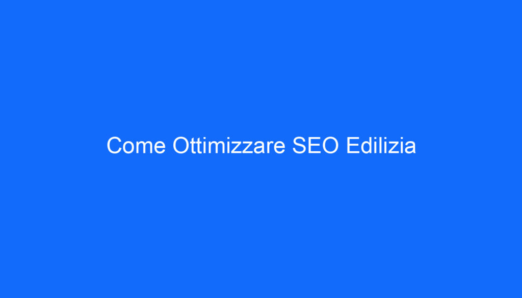 Come Ottimizzare SEO Edilizia