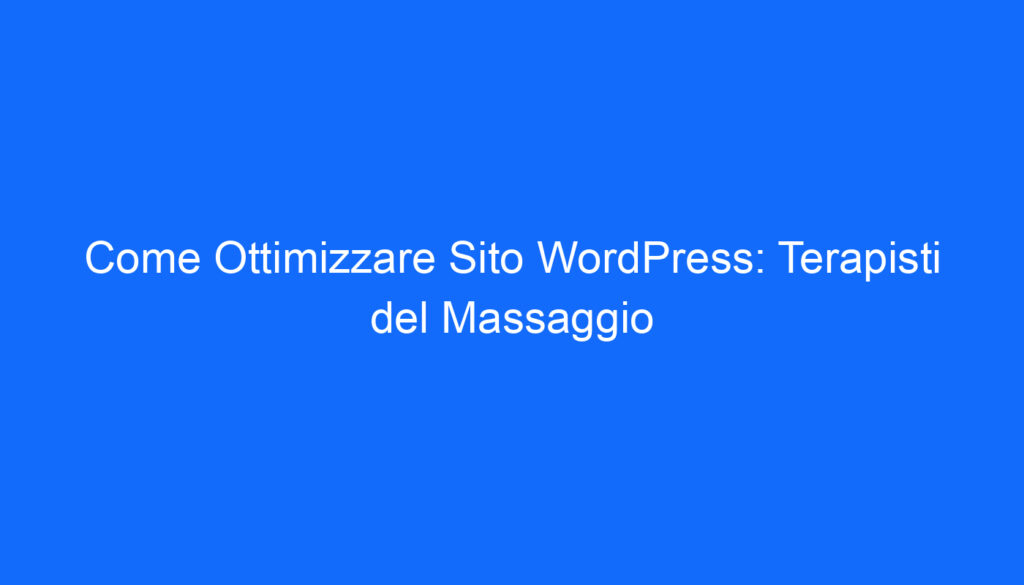 Come Ottimizzare Sito WordPress: Terapisti del Massaggio