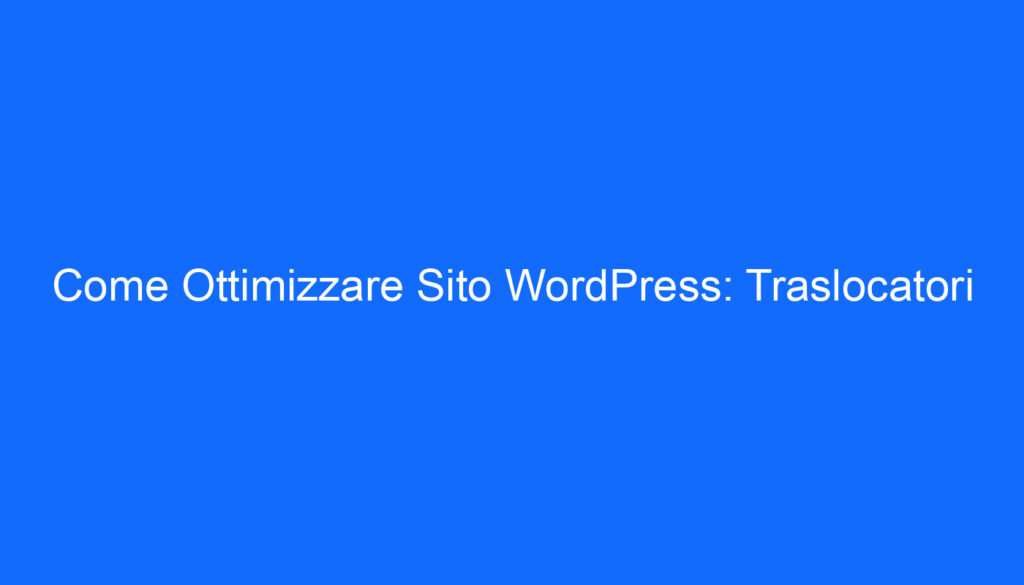 Come Ottimizzare Sito WordPress: Traslocatori