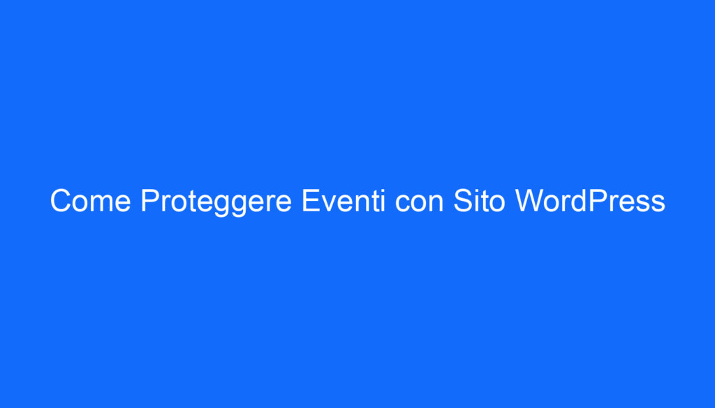 Come Proteggere Eventi con Sito WordPress