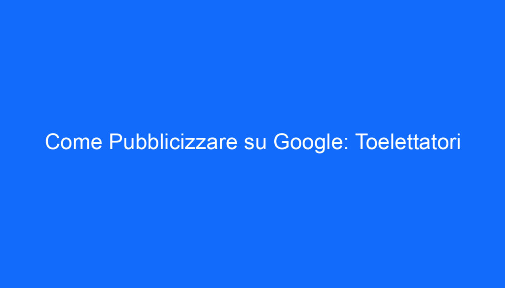 Come Pubblicizzare su Google: Toelettatori