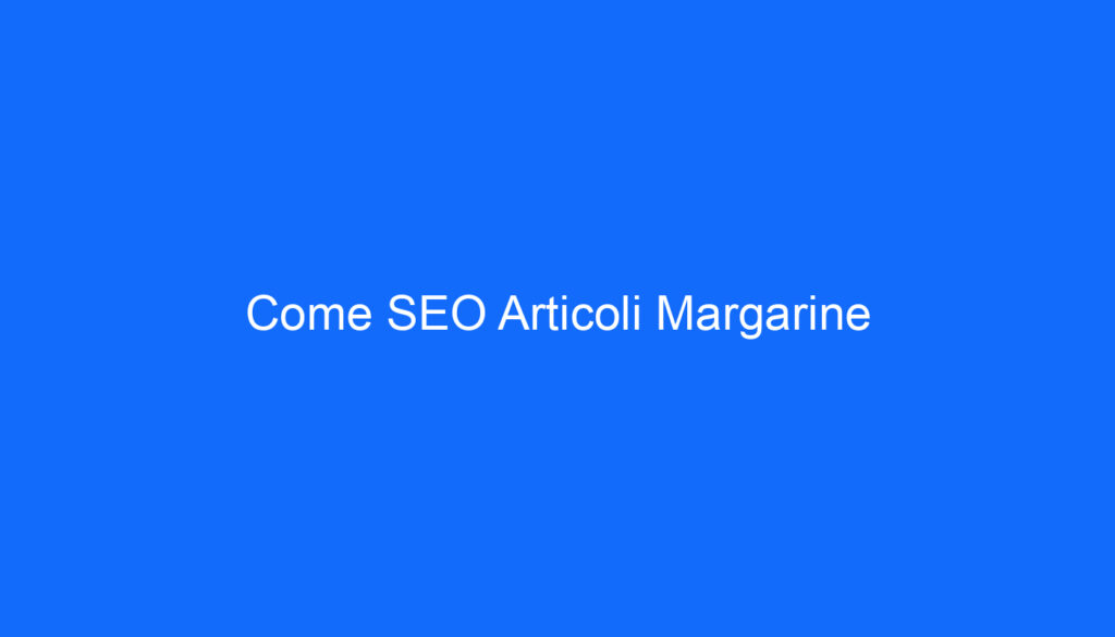 Come SEO Articoli Margarine