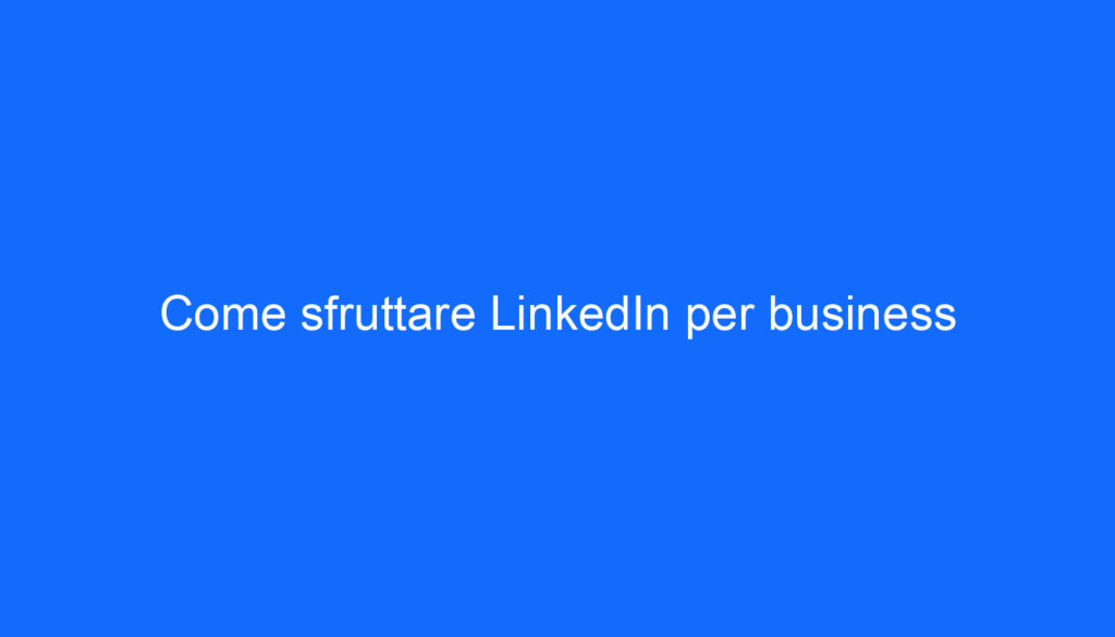 Come sfruttare LinkedIn per business