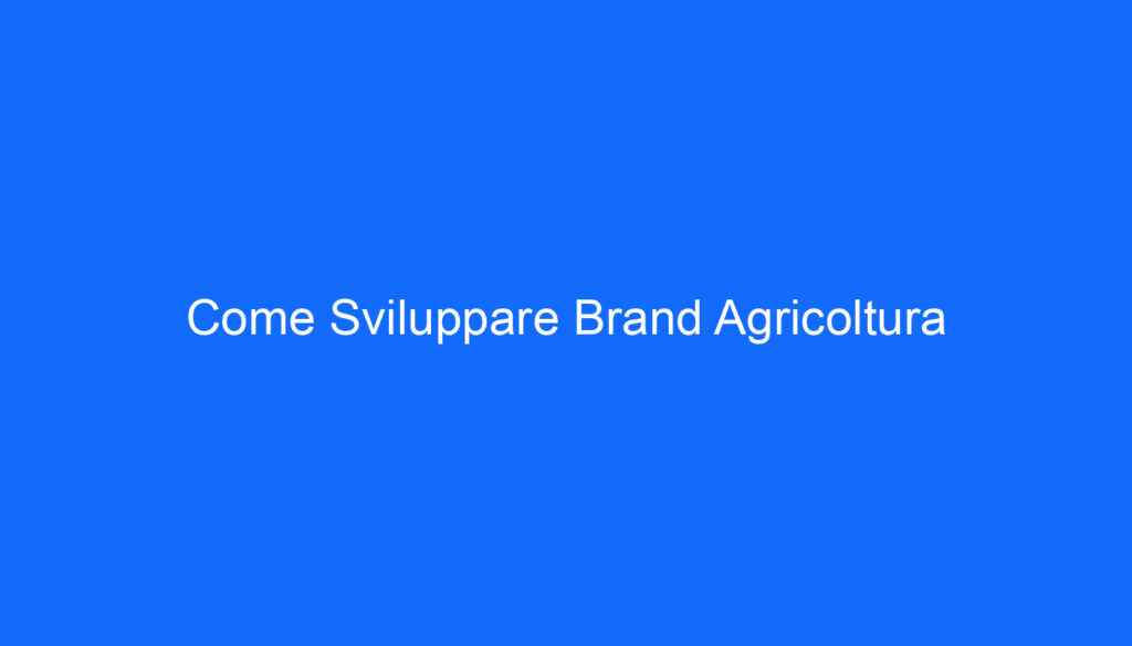 Come Sviluppare Brand Agricoltura