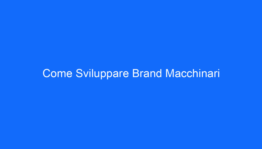 Come Sviluppare Brand Macchinari