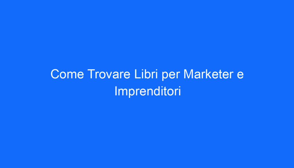 Come Trovare Libri per Marketer e Imprenditori