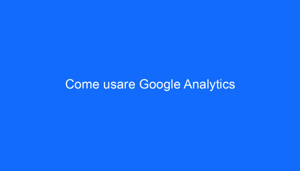Come usare Google Analytics